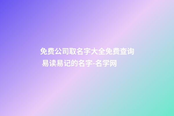 免费公司取名字大全免费查询 易读易记的名字-名学网